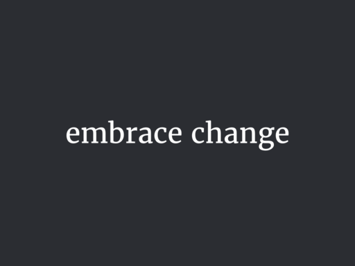 embrace change.