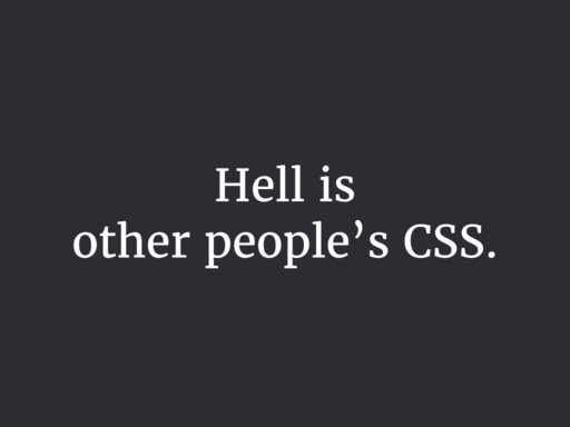 Hell is other people's CSS